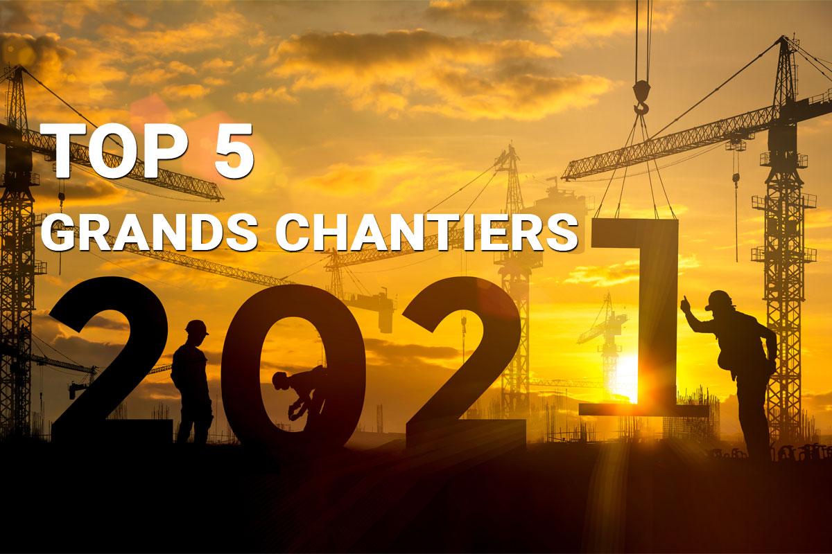 Top 5 Grands Chantiers 2021