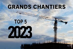 Top 5 Grands Chantiers 2023